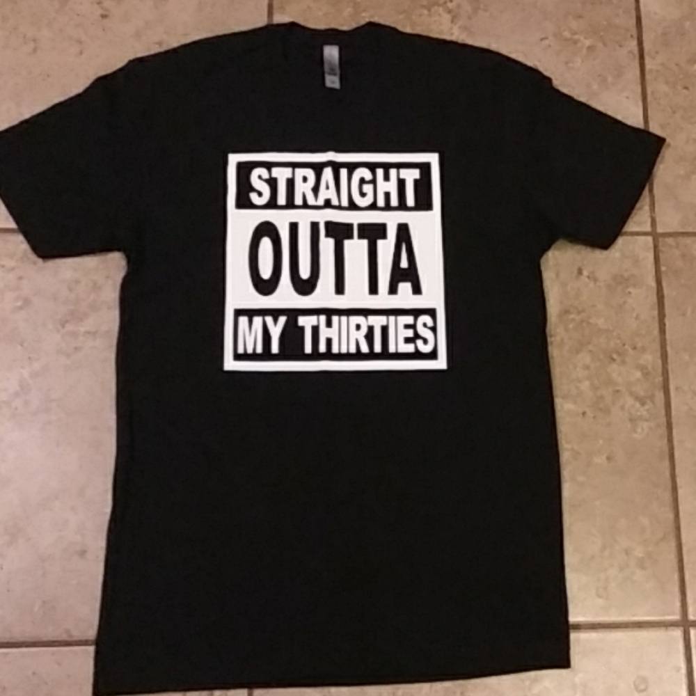 Straight outta my thirties tee!